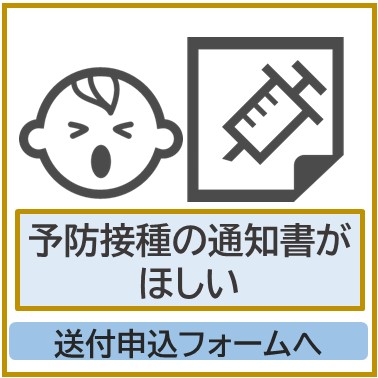 予防接種の接種通知書が欲しい方はこちらをクリックして送付申し込みフォームにアクセスしてください